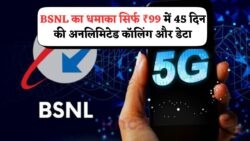 20 जुलाई से BSNL का धमाकेदार ऑफर! सिर्फ ₹99 में 45 दिन तक अनलिमिटेड कॉलिंग और 4GB डाटा हर दिन